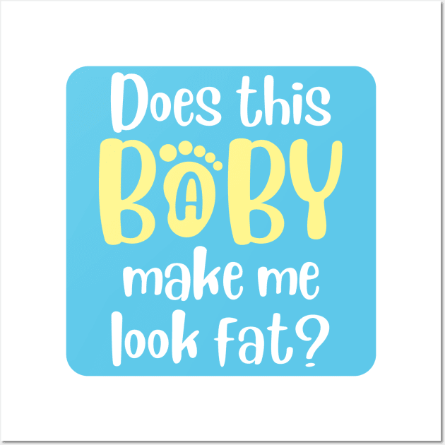 Does this baby make me look fat Wall Art by LOL-Family-Designs